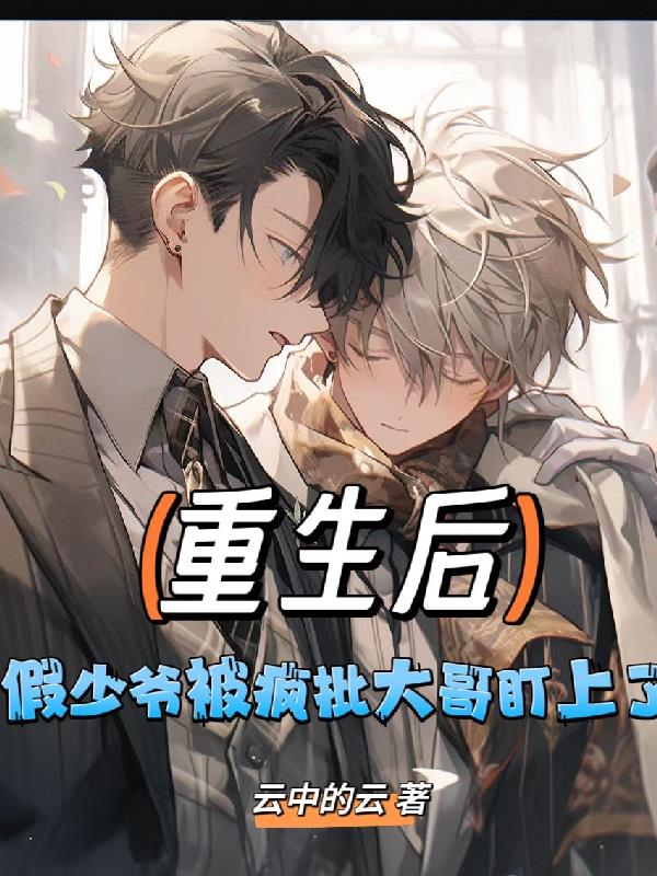 After rebirth, the fake young master was targeted by the crazy big brother